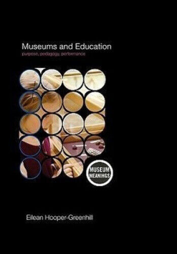 Museums and Education: Purpose, Pedagogy, Performance (Museum Meanings)