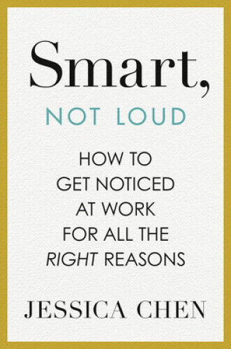 Smart, Not Loud: How to Get Noticed at Work for All the Right Reasons