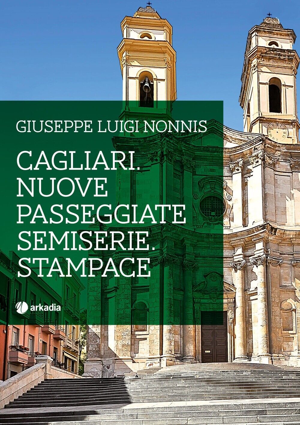 Cagliari. Nuove passeggiate semiserie. Stampace - [Arkadia Editore]