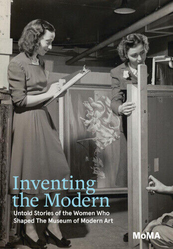 Inventing the Modern: Untold Stories of the Women Who Shaped the Museum of