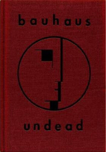 Bauhaus Undead: The Visual History and Legacy of Bauhaus by Kevin Haskins