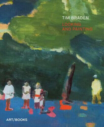 Tim Braden: Looking and Painting by Tim Braden