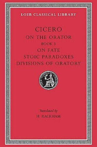 On the Orator: Book 3. On Fate. Stoic Paradoxes. Divisions of Oratory (Loeb