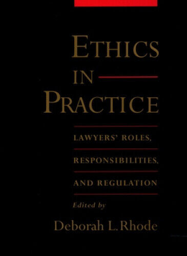 Ethics in Practice: Lawyers' Roles, Responsibilities, and Regulation
