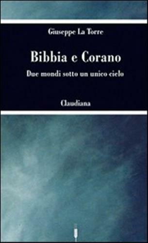 Bibbia e Corano. Due mondi sotto un unico cielo - La Torre Giuseppe