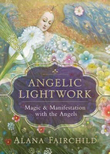 Angelic Lightwork: Magic & Manifestation with the Angels by Fairchild, Alana