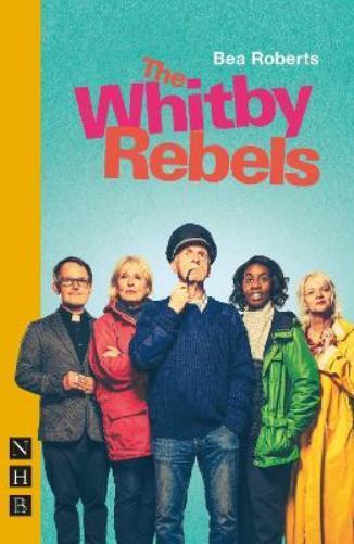 Bea Roberts The Whitby Rebels (Tascabile) NHB Modern Plays