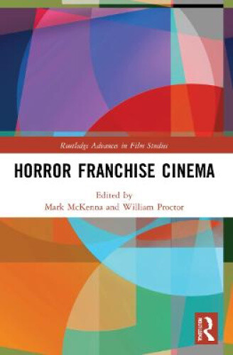 Horror Franchise Cinema (Routledge Advances in Film Studies) by Mark McKenna