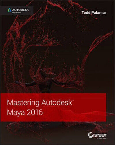 Mastering Autodesk Maya 2016 - Autodesk Official Press by Palamar, Todd