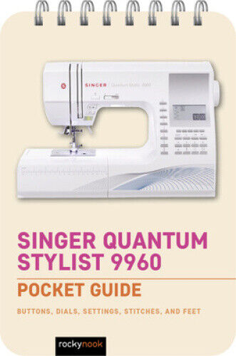Singer Quantum Stylist 9960: Pocket Guide: Buttons, Dials, Settings, Stitches,