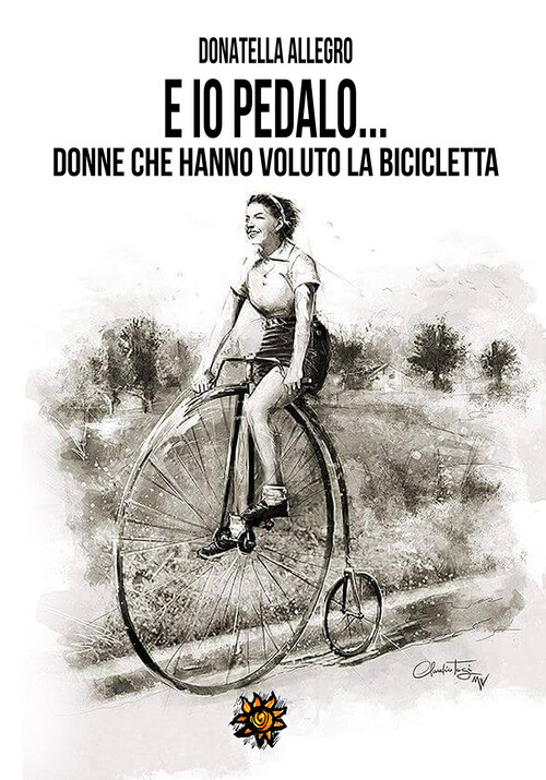 Donatella Allegro - Ed Io Pedalo. Donne Che Hanno Voluto La Bicicletta