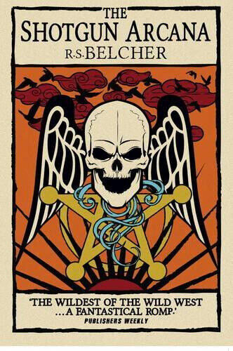 Shotgun Arcana: The Six-Gun Tarot by Belcher, R. S.