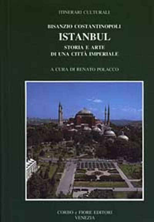 Bisanzio, Costantinopoli, Istanbul. Storia E Arte Di Una Citta Imperiale Renat