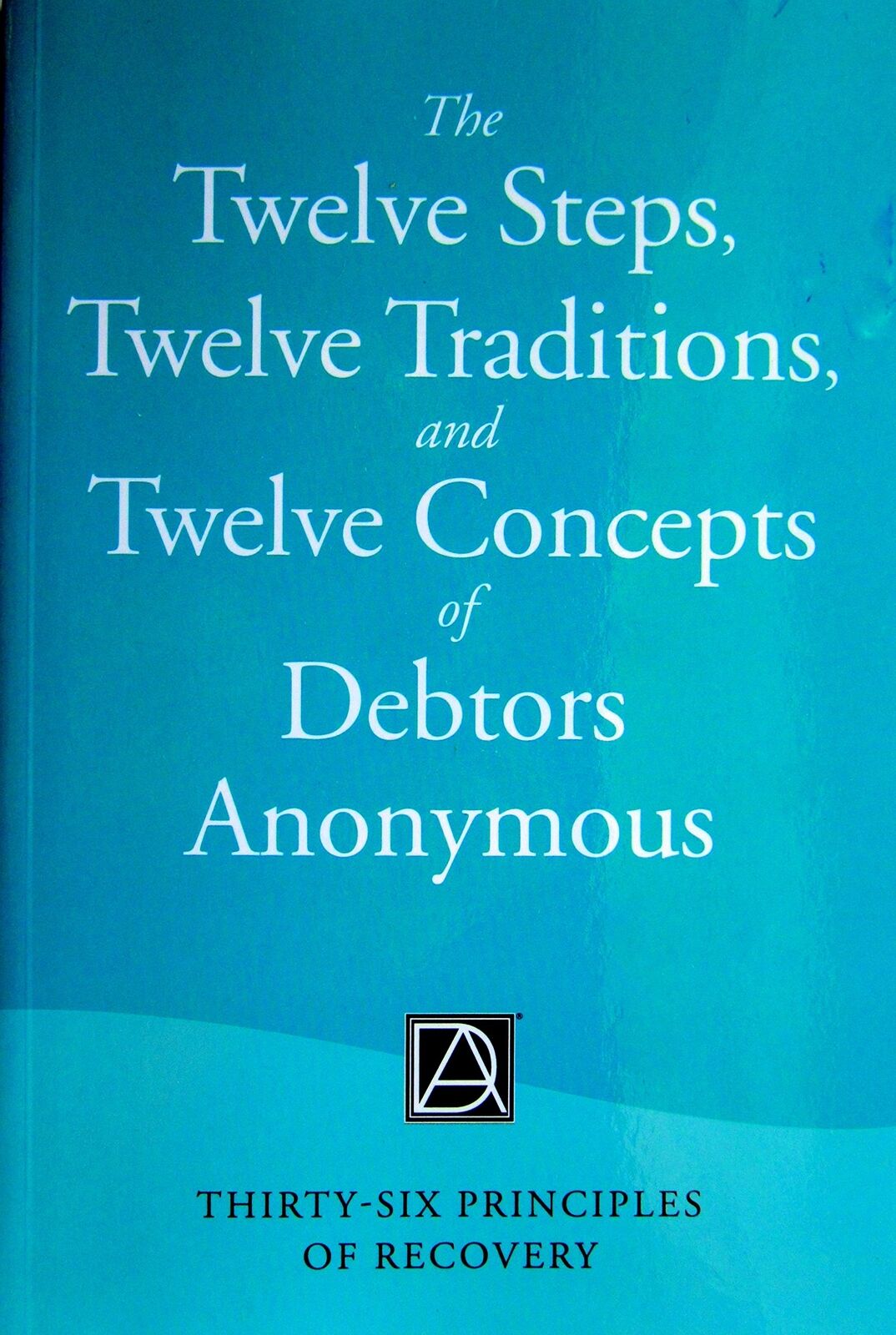 The Twelve Steps Twelve Traditions and Twelve Concepts of Debtors Anonymous T...