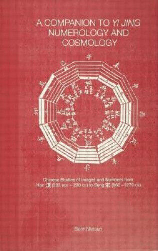 A Companion to Yi Jing Numerology and Cosmology by Bent Nielsen