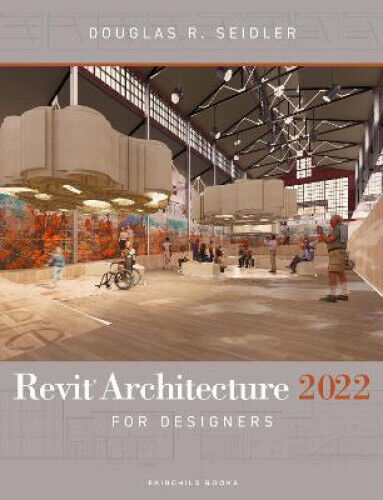 Revit Architecture 2022 for Designers by Seidler, Douglas R.