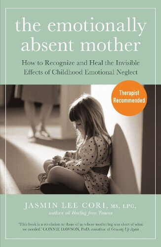 The Emotionally Absent Mother: How to Recognize and Heal the Invisible Effects
