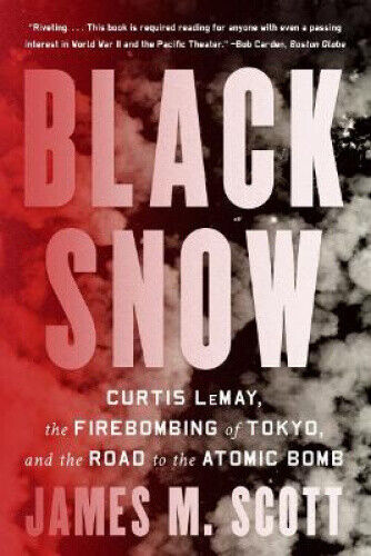 Black Snow: Curtis Lemay, the Firebombing of Tokyo, and the Road to the Atomic