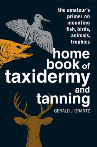 Home Book of Taxidermy and Tanning: The Amateur's Primer on Mounting Fish,