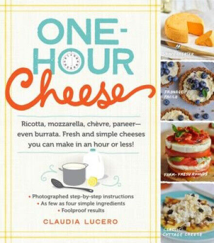 One-Hour Cheese: Ricotta, Mozzarella, Chèvre, Paneer--Even Burrata. Fresh and
