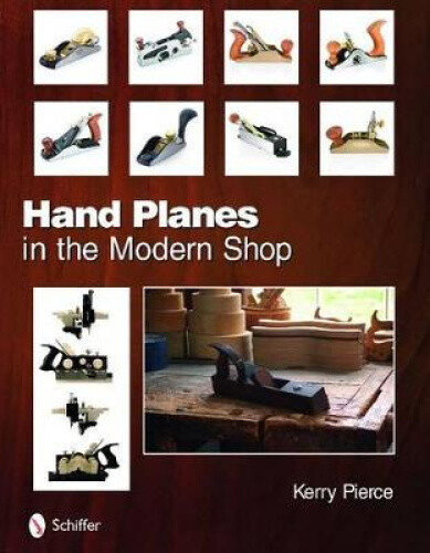 Hand Planes in the Modern Shop by Pierce, Kerry