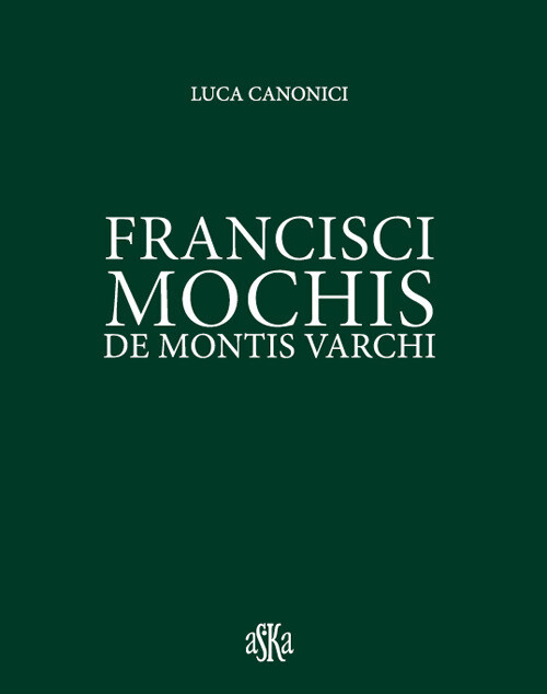 Francisci Mochis De Montis Varchi - Luca Canonici - 2018