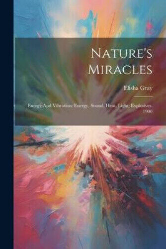 Nature's Miracles: Energy And Vibration: Energy, Sound, Heat, Light,