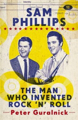 Sam Phillips: The Man Who Invented Rock 'n' Roll by Guralnick, Peter