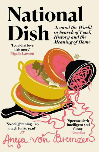 National Dish: Around the World in Search of Food, History and the Meaning of