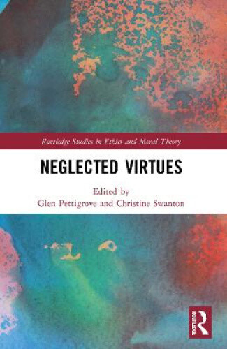 Neglected Virtues (Routledge Studies in Ethics and Moral Theory)