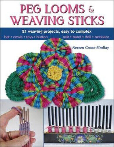 Peg Looms and Weaving Sticks: Complete How-To Guide and 30+ Projects