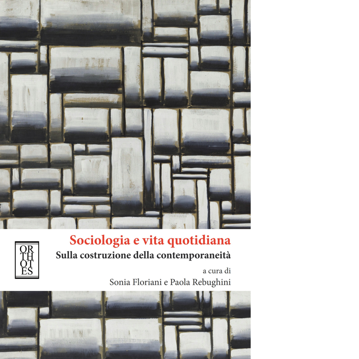 Sociologia e vita quotidiana di S. Floriani , P. Rebughini - Orthotes, 2019