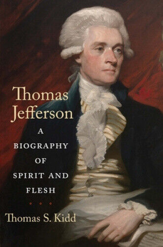 Thomas Jefferson: A Biography of Spirit and Flesh by Kidd, Thomas S.