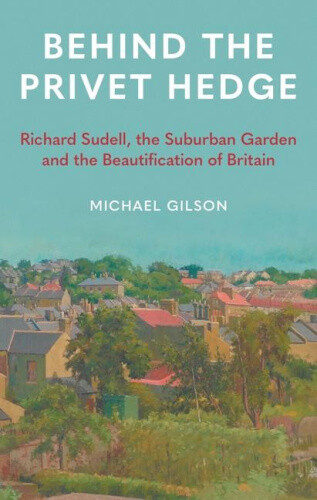 Behind the Privet Hedge: Richard Sudell, the Suburban Garden and the