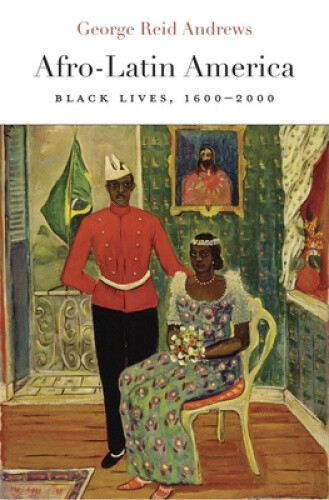 Afro-Latin America: Black Lives, 1600?2000 (The Nathan I Huggins Lectures