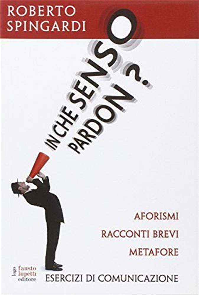 In che senso pardon? Aforismi, racconti brevi, metafore - Spingardi Roberto