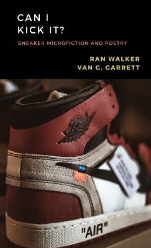 Can I Kick It?: Sneaker Microfiction and Poetry by Van G Garrett