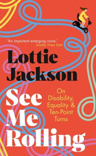 See Me Rolling: On Disability, Equality and Ten-Point Turns by Lottie Jackson