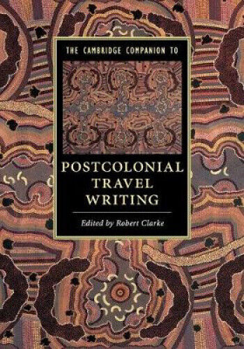 The Cambridge Companion to Postcolonial Travel Writing (Cambridge Companions