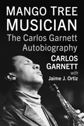 Mango Tree Musician: The Carlos Garnett Autobiography by Carlos Garnett