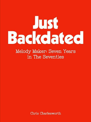 Just Backdated: Melody Maker: Seven Years in the Seventies by Chris Charlesworth