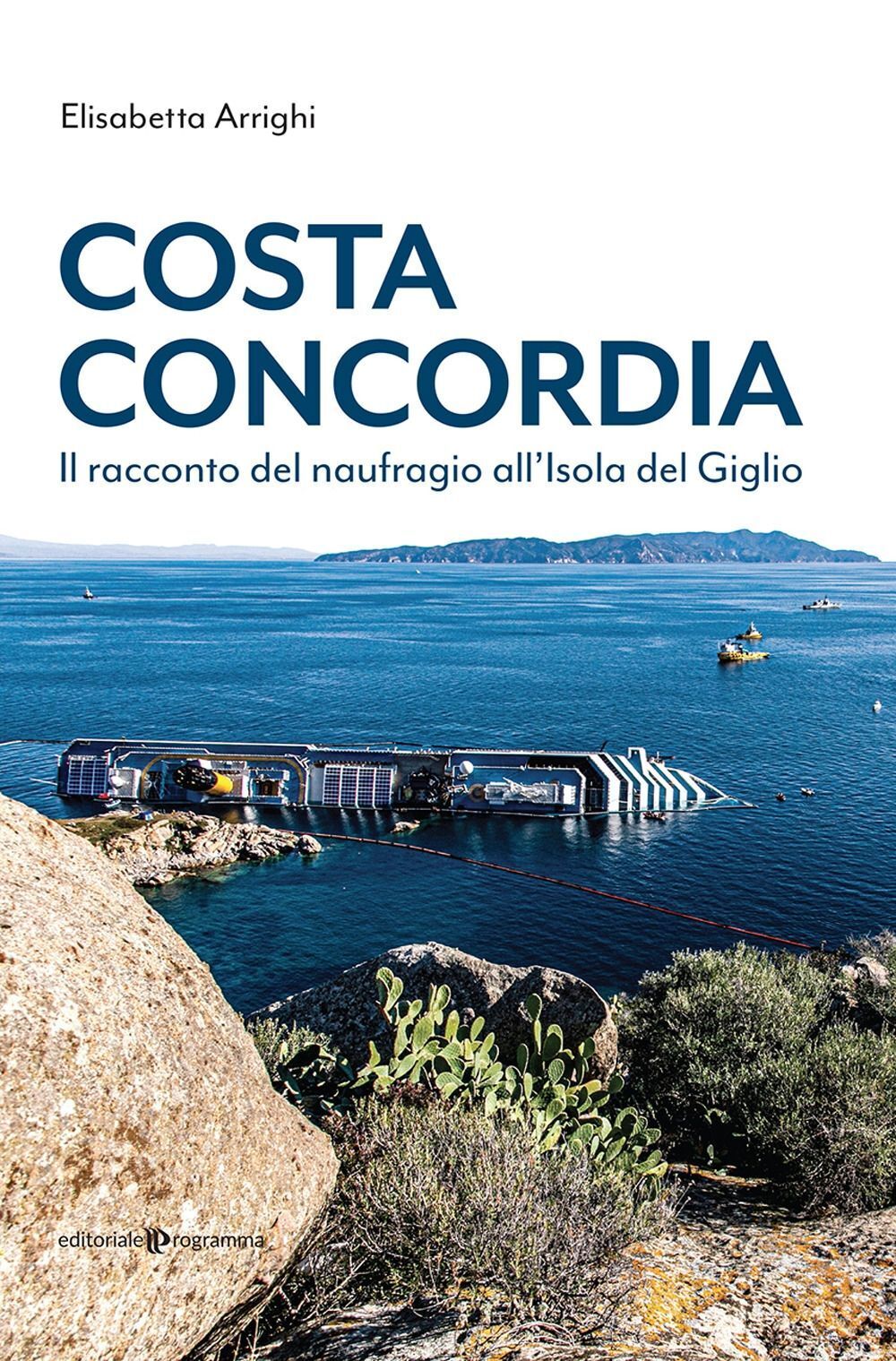 Libri Elisabetta Arrighi - Costa Concordia. Il Racconto Del Naufragio All'isola