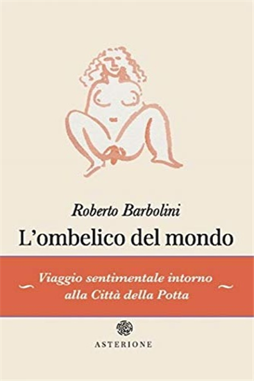 Barbolini,Roberto. - L'ombelico del mondo. Viaggio sentimentale intorno alla cit