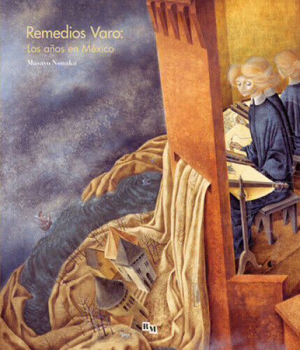 Remedios Varo: Los A�os En M�xico: Remedios Varo: The Mexican Years,