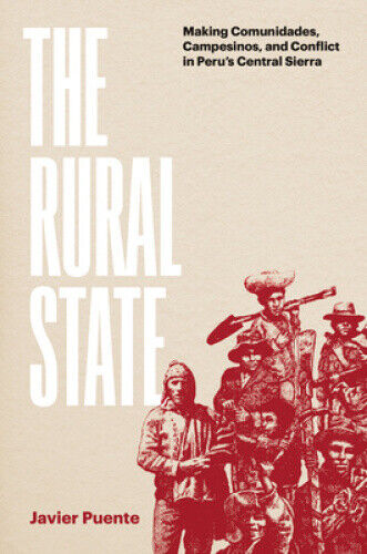 The Rural State: Making Comunidades, Campesinos, and Conflict in Peru's