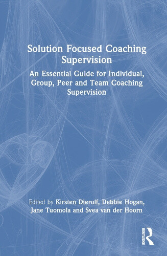 Solution Focused Coaching Supervision: An Essential Guide for Individual,