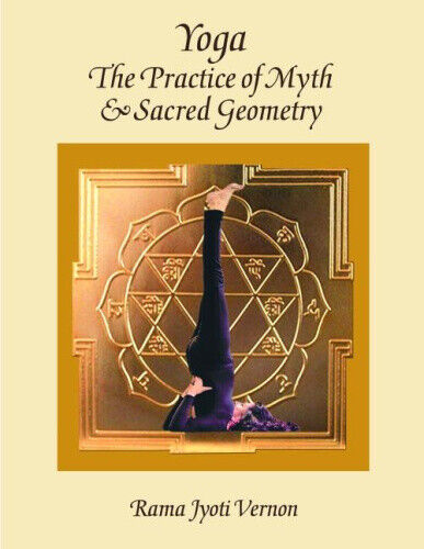 Yoga: The Practice of Myth and Sacred Geometry by Vernon, Rama Jyoti