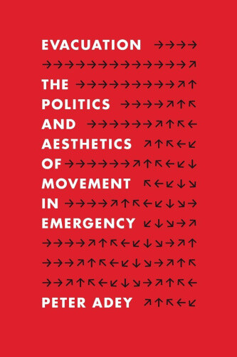 Evacuation: The Politics and Aesthetics of Movement in Emergency by Adey, Peter