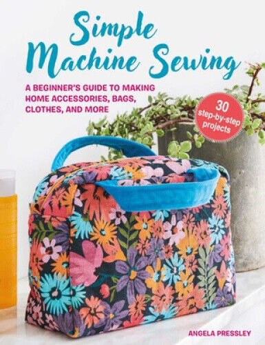 Learn to Machine Sew: A Beginner's Guide to Using a Sewing Machine, with 30