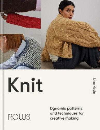 Knit: Dynamic Patterns and Techniques for Conscious Crafting by Alice Hoyle